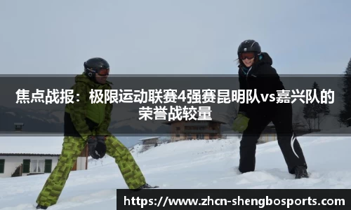 焦点战报:极限运动联赛4强赛昆明队vs嘉兴队的荣誉战较量