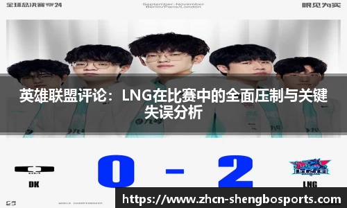 英雄联盟评论:LNG在比赛中的全面压制与关键失误分析